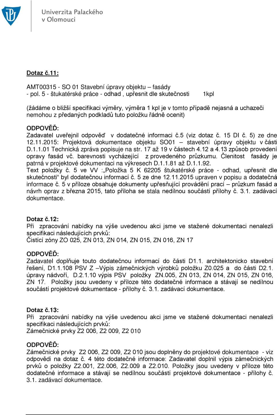 ocenit) Zadavatel uveřejnil odpověď v dodatečné informaci č.5 (viz dotaz č. 15 DI č. 5) ze dne 12.11.2015: Projektová dokumentace objektu SO01 stavební úpravy objektu v části D.1.1.01 Technická zpráva popisuje na str.