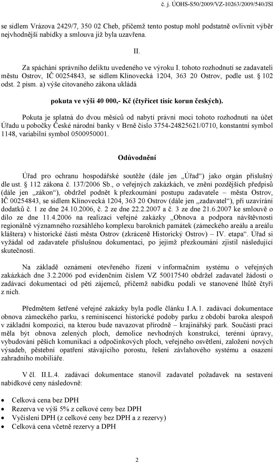 a) výše citovaného zákona ukládá pokuta ve výši 40 000,- Kč (čtyřicet tisíc korun českých).