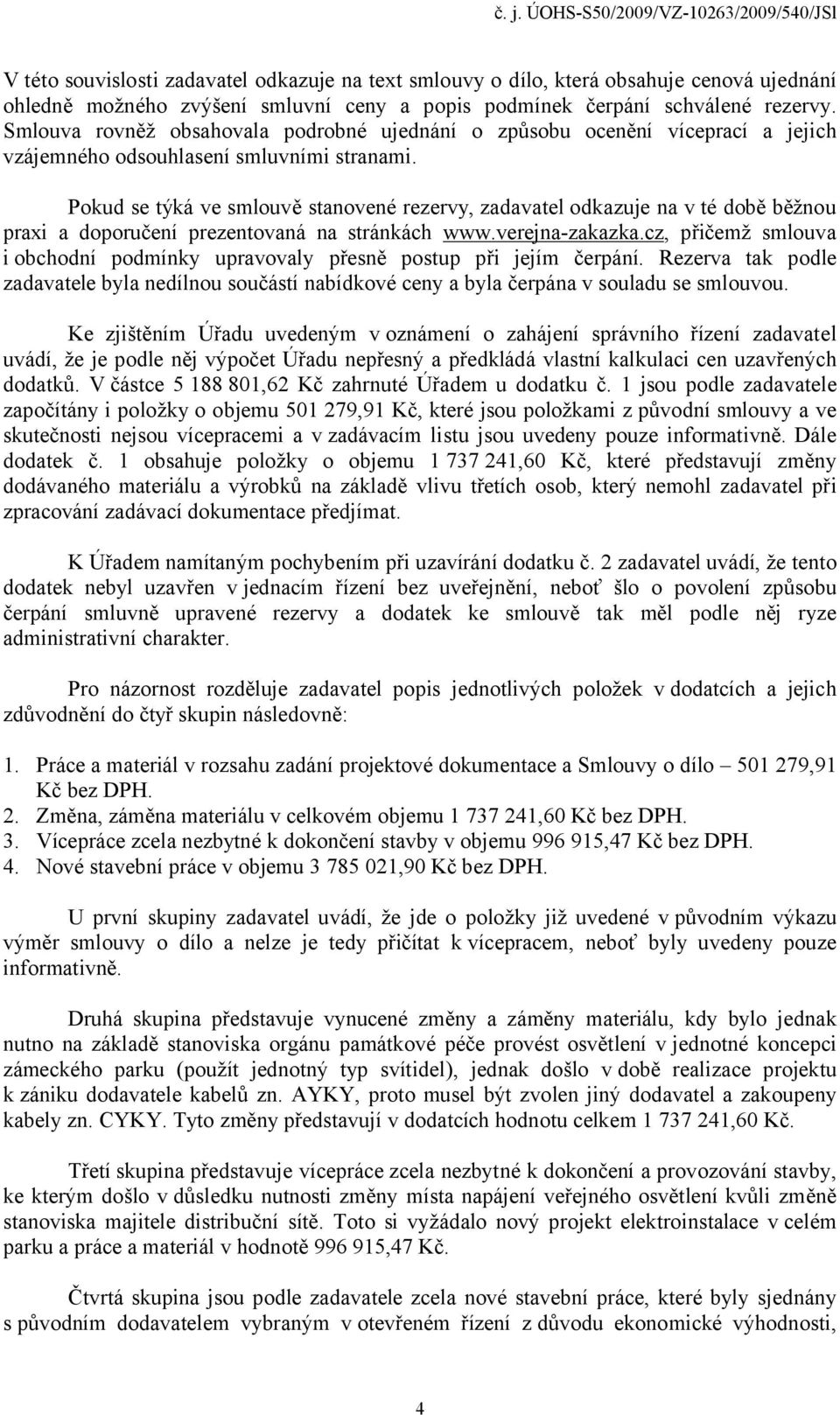 Pokud se týká ve smlouvě stanovené rezervy, zadavatel odkazuje na v té době běžnou praxi a doporučení prezentovaná na stránkách www.verejna-zakazka.