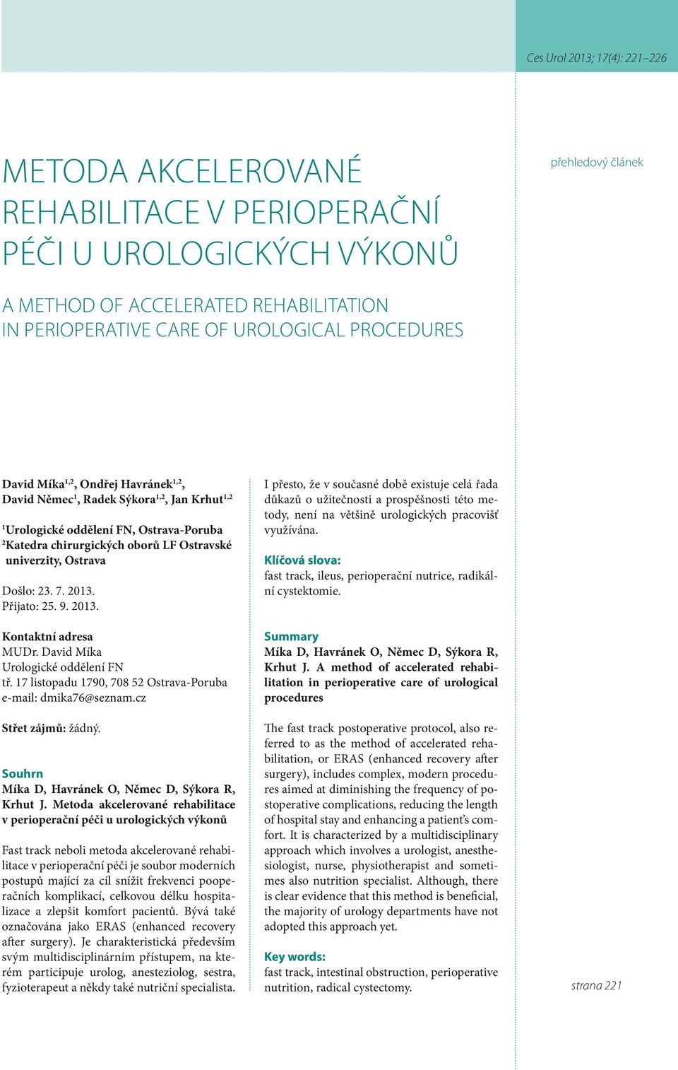Přijato: 25. 9. 2013. Kontaktní adresa MUDr. David Míka Urologické oddělení FN tř. 17 listopadu 1790, 708 52 Ostrava-Poruba e-mail: dmika76@seznam.cz Střet zájmů: žádný.
