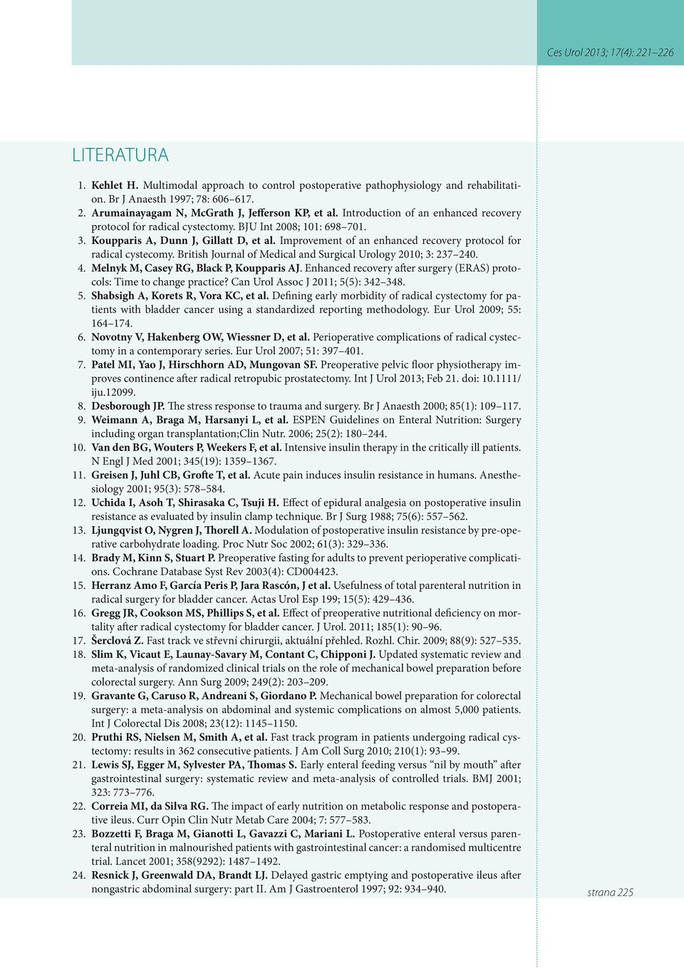 Improvement of an enhanced recovery protocol for radical cystecomy. British Journal of Medical and Surgical Urology 2010; 3: 237 240. 4. Melnyk M, Casey RG, Black P, Koupparis AJ.