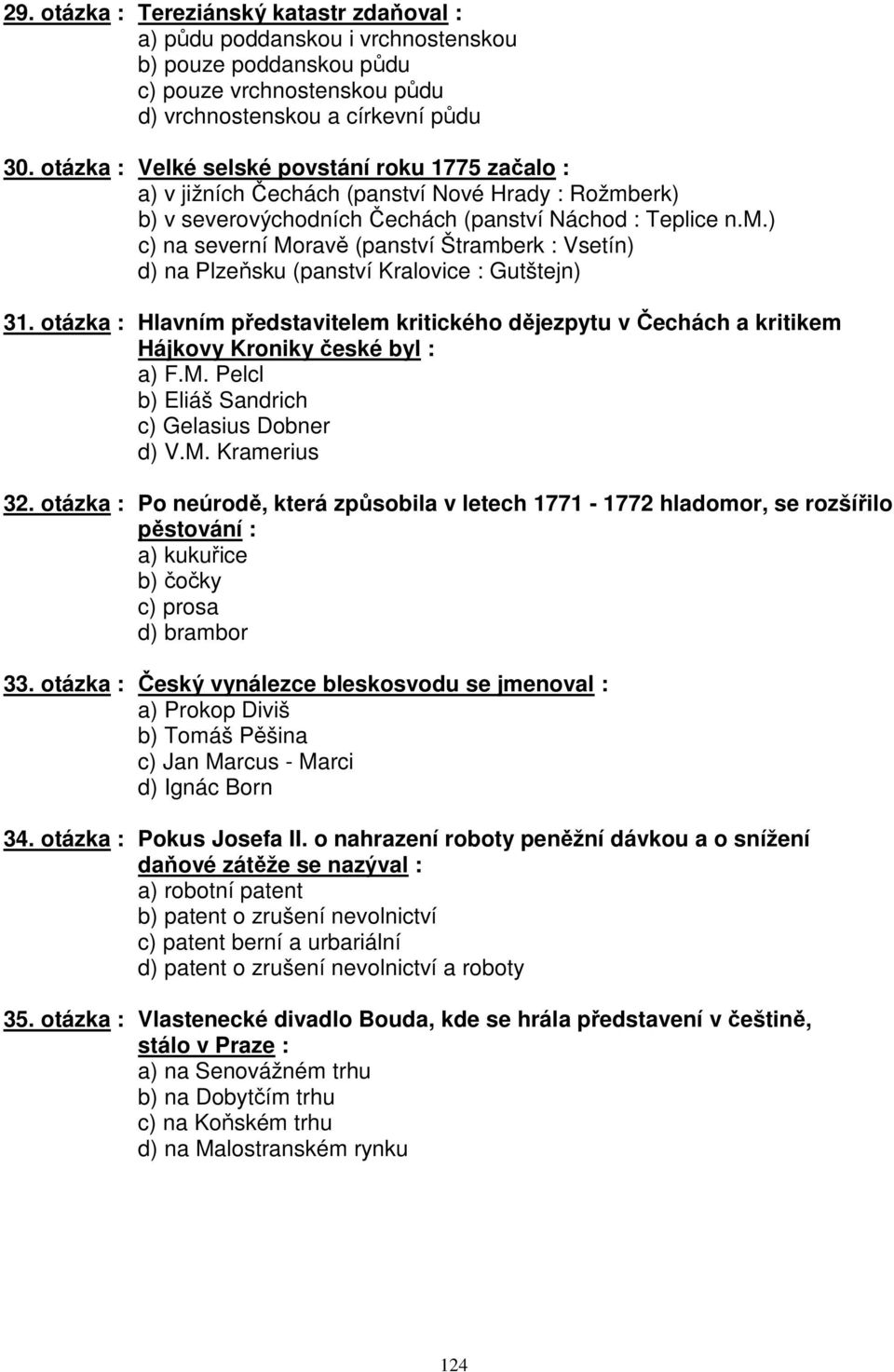 otázka : Hlavním představitelem kritického dějezpytu v Čechách a kritikem Hájkovy Kroniky české byl : a) F.M. Pelcl b) Eliáš Sandrich c) Gelasius Dobner d) V.M. Kramerius 32.