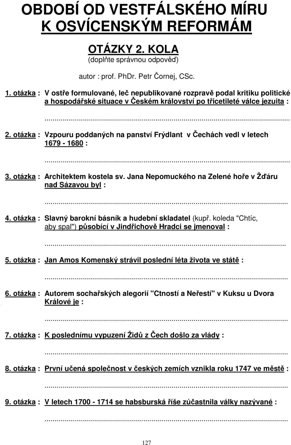 otázka : Vzpouru poddaných na panství Frýdlant v Čechách vedl v letech 1679-1680 : 3. otázka : Architektem kostela sv. Jana Nepomuckého na Zelené hoře v Žďáru nad Sázavou byl : 4.