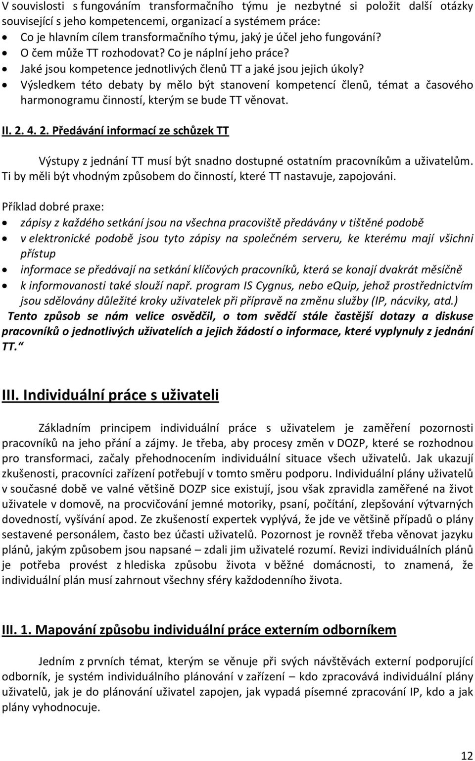 Výsledkem této debaty by mělo být stanovení kompetencí členů, témat a časového harmonogramu činností, kterým se bude TT věnovat. II. 2.