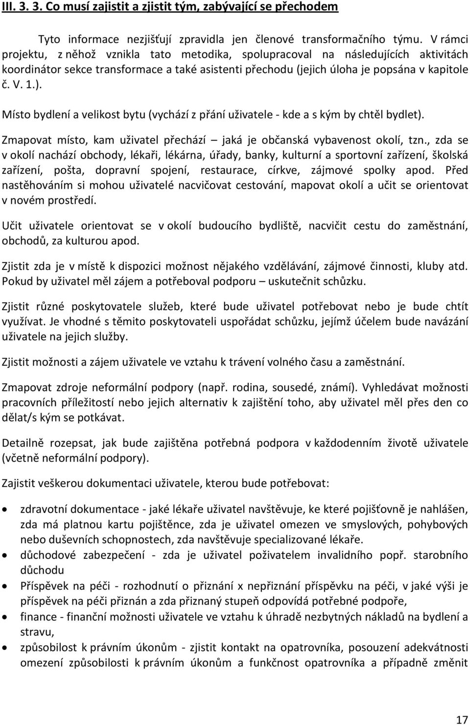 Místo bydlení a velikost bytu (vychází z přání uživatele - kde a s kým by chtěl bydlet). Zmapovat místo, kam uživatel přechází jaká je občanská vybavenost okolí, tzn.