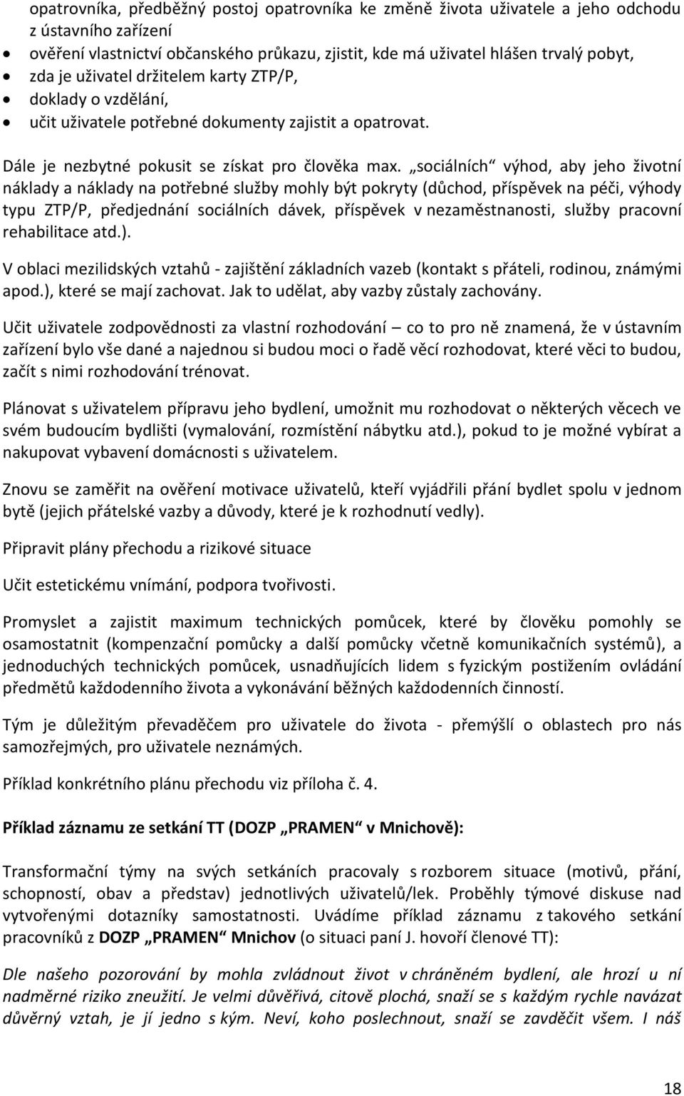 sociálních výhod, aby jeho životní náklady a náklady na potřebné služby mohly být pokryty (důchod, příspěvek na péči, výhody typu ZTP/P, předjednání sociálních dávek, příspěvek v nezaměstnanosti,