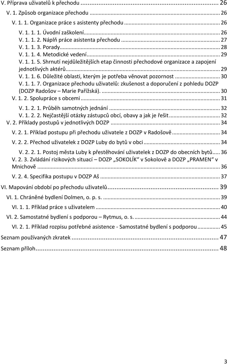 Důležité oblasti, kterým je potřeba věnovat pozornost... 30 V. 1. 1. 7. Organizace přechodu uživatelů: zkušenost a doporučení z pohledu DOZP (DOZP Radošov Marie Pařížská).... 30 V. 1. 2.