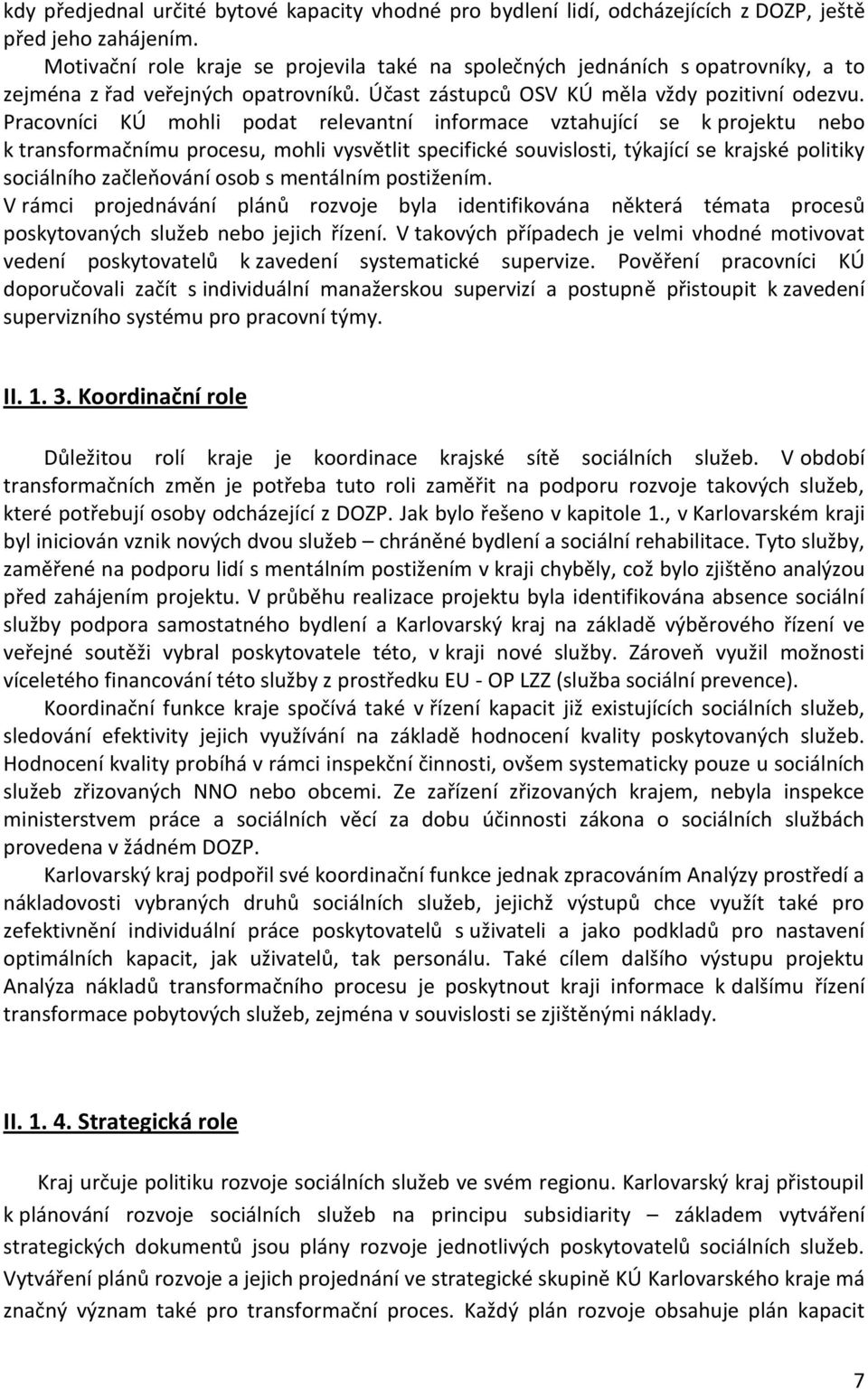 Pracovníci KÚ mohli podat relevantní informace vztahující se k projektu nebo k transformačnímu procesu, mohli vysvětlit specifické souvislosti, týkající se krajské politiky sociálního začleňování