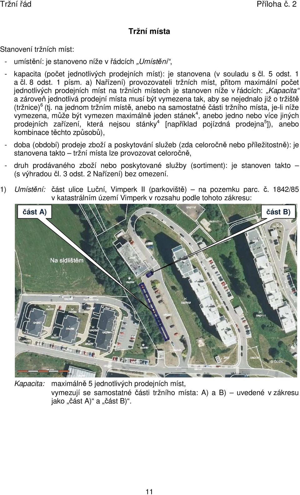 a) Nařízení) provozovateli tržních míst, přitom maximální počet jednotlivých prodejních míst na tržních místech je stanoven níže v řádcích: Kapacita a zároveň jednotlivá prodejní místa musí být