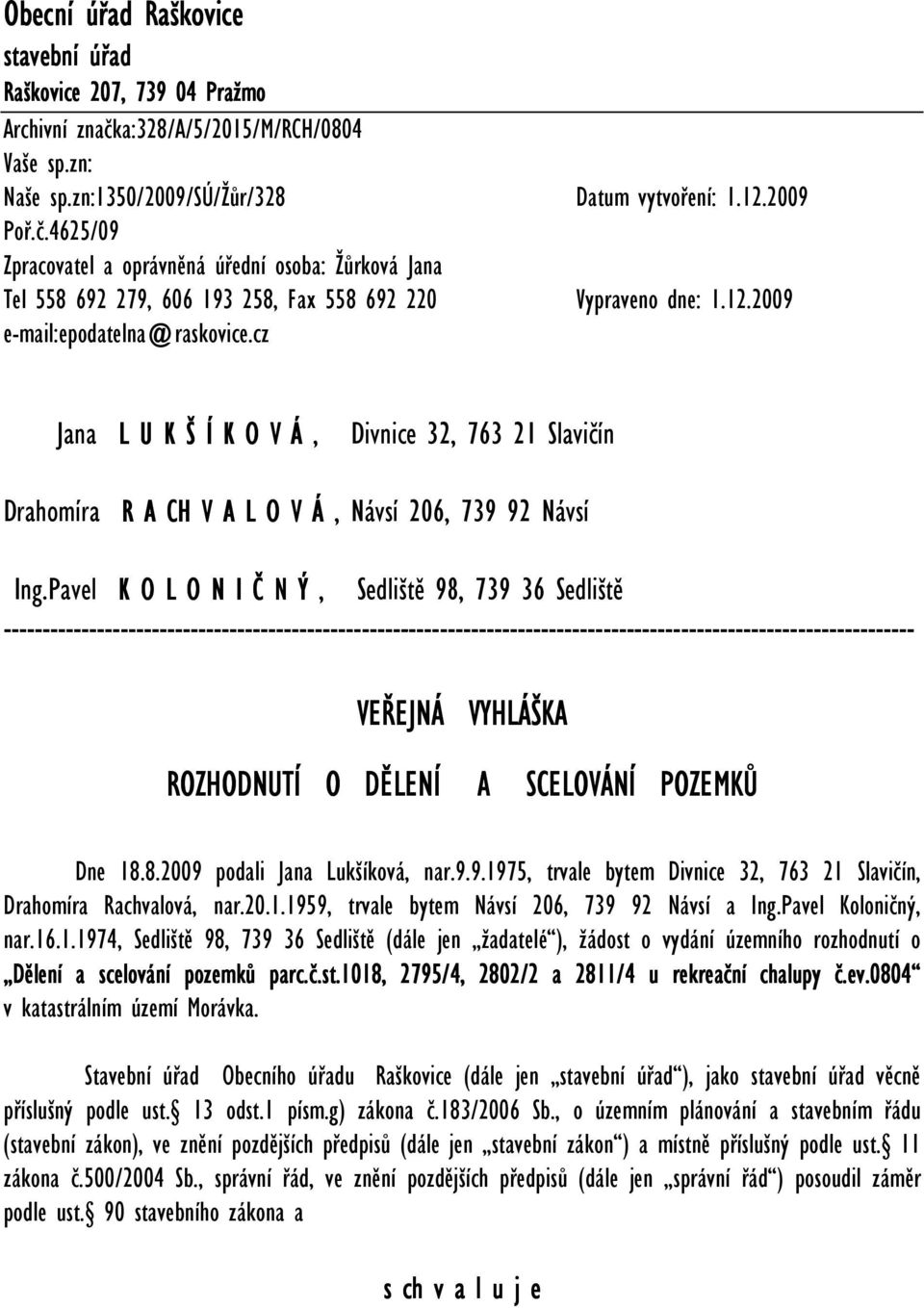 4625/09 Zpracovatel a oprávněná úřední osoba: Žůrková Jana Tel 558 692 279, 606 193 258, Fax 558 692 220 Vypraveno dne: 1.12.2009 e-mail:epodatelna@raskovice.