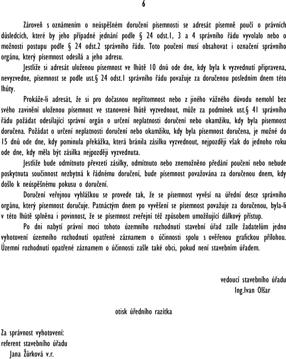 Jestliže si adresát uloženou písemnost ve lhůtě 10 dnů ode dne, kdy byla k vyzvednutí připravena, nevyzvedne, písemnost se podle ust. 24 odst.