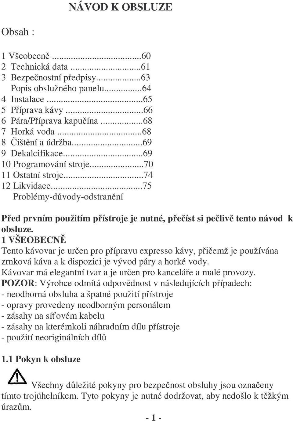 ..75 Problémy-důvody-odstranění Před prvním použitím přístroje je nutné, přečíst si pečlivě tento návod k obsluze.