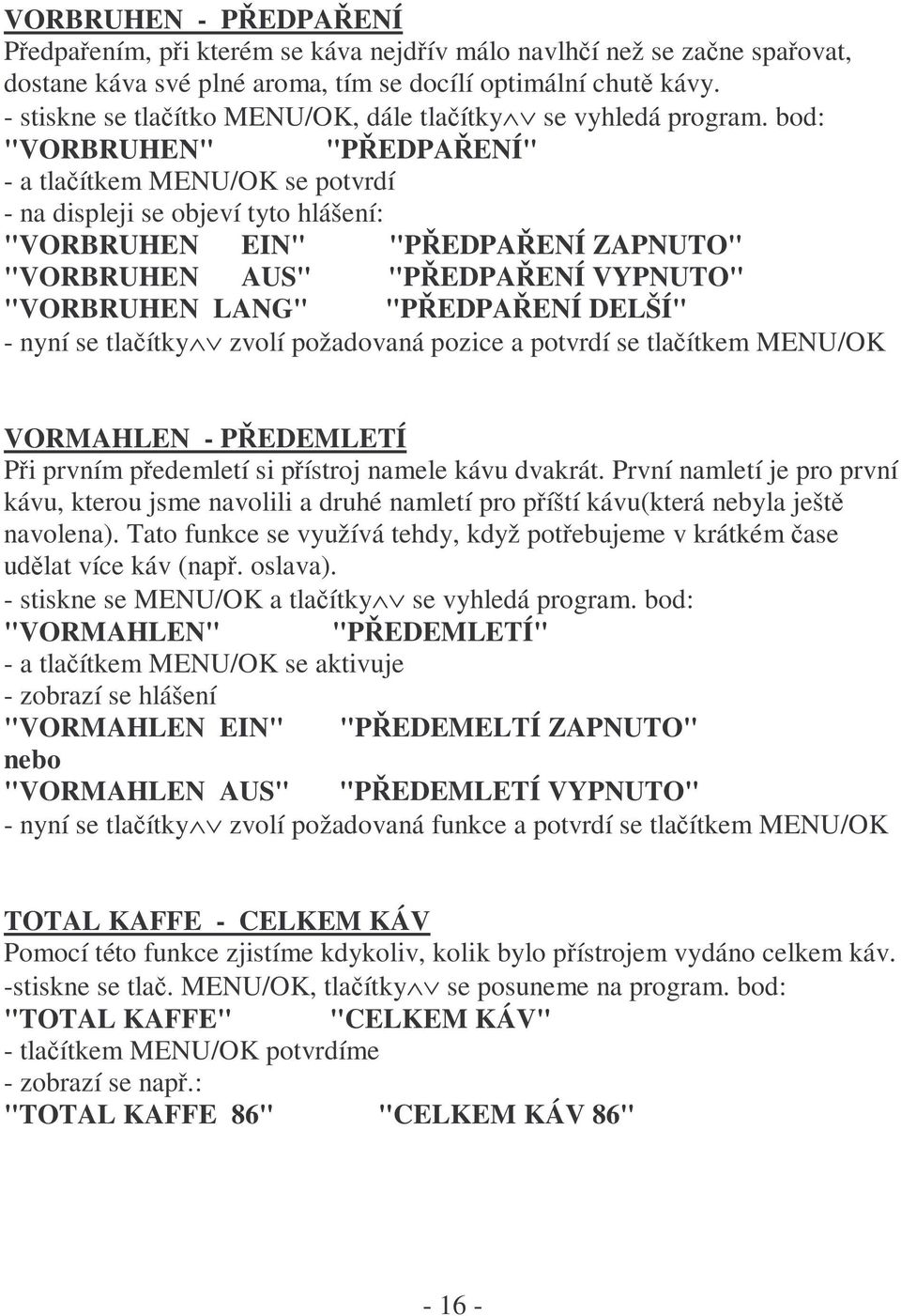 bod: "VORBRUHEN" "PŘEDPAŘENÍ" - a tlačítkem MENU/OK se potvrdí - na displeji se objeví tyto hlášení: "VORBRUHEN EIN" "PŘEDPAŘENÍ ZAPNUTO" "VORBRUHEN AUS" "PŘEDPAŘENÍ VYPNUTO" "VORBRUHEN LANG"