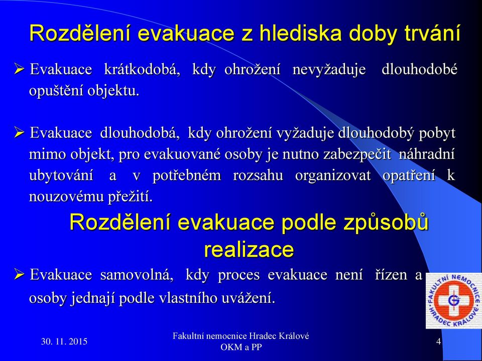 Evakuace dlouhodobá, kdy ohrožení vyžaduje dlouhodobý pobyt mimo objekt, pro evakuované osoby je nutno