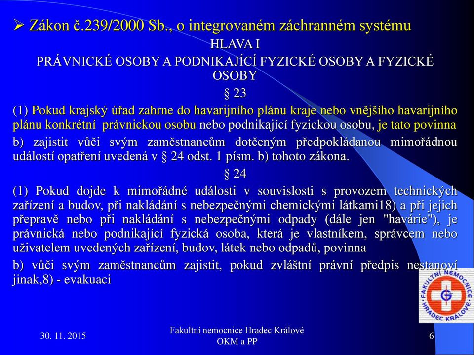 konkrétní právnickou osobu nebo podnikající fyzickou osobu, je tato povinna b) zajistit vůči svým zaměstnancům dotčeným předpokládanou mimořádnou událostí opatření uvedená v 24 odst. 1 písm.