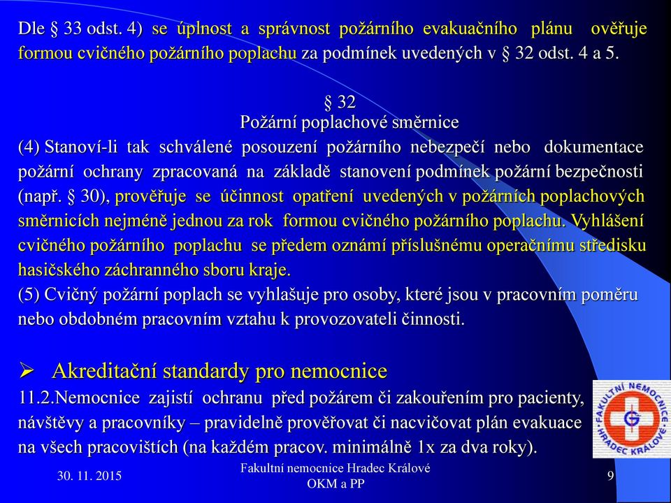 30), prověřuje se účinnost opatření uvedených v požárních poplachových směrnicích nejméně jednou za rok formou cvičného požárního poplachu.