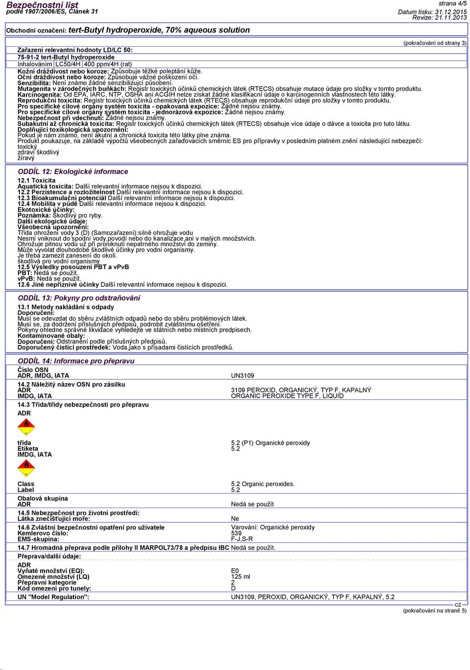 Mutagenita v zárodečných buňkách: Registr toxických účinků chemických látek (RTECS) obsahuje mutace údaje pro složky v tomto produktu.