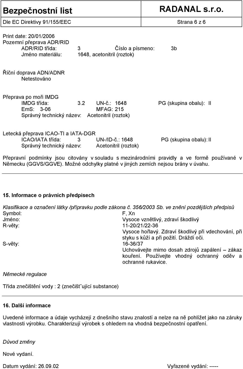 : 1648 PG (skupina obalu): II Správný technický název: Acetonitril (roztok) Přepravní podmínky jsou citovány v souladu s mezinárodními pravidly a ve formě používané v Německu (GGVS/GGVE).