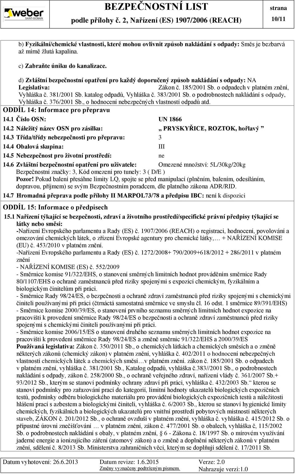 383/2001 Sb. o podrobnostech nakládání s odpady, Vyhláška č. 376/2001 Sb., o hodnocení nebezpečných vlastností odpadů atd. ODDÍL 14: Informace pro přepravu 14.1 Číslo OSN: UN 1866 14.