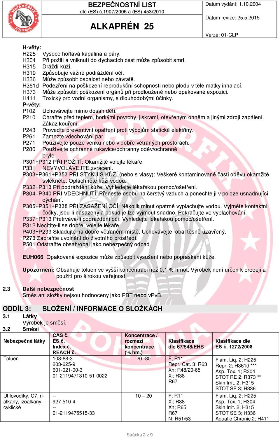 H373 Může způsobit poškození orgánů při prodloužené nebo opakované expozici. H411 Toxický pro vodní organismy, s dlouhodobými účinky. P-věty: P102 Uchovávejte mimo dosah dětí.