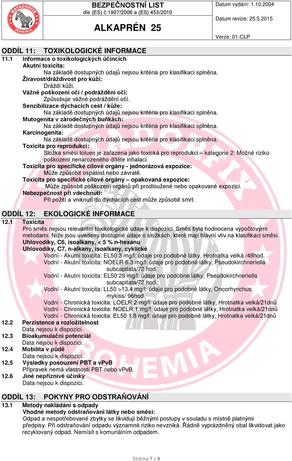 Senzibilizace dýchacích cest / kůže: Na základě dostupných údajů nejsou kritéria pro klasifikaci splněna.