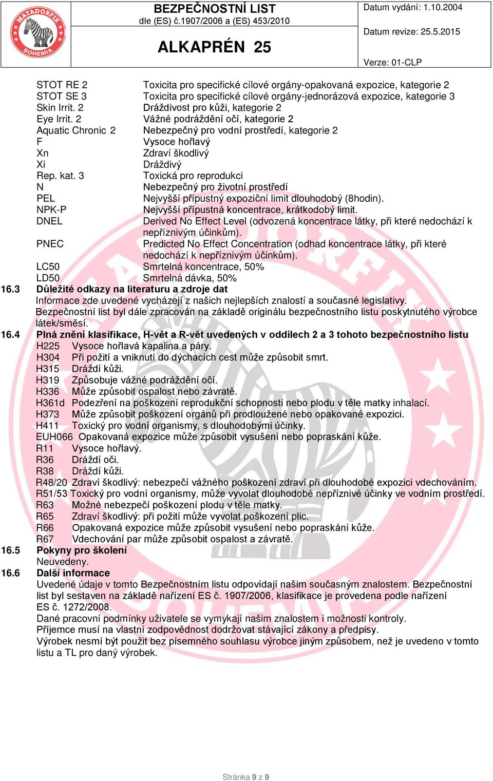 kat. 3 Toxická pro reprodukci N Nebezpečný pro životní prostředí PEL Nejvyšší přípustný expoziční limit dlouhodobý (8hodin). NPK-P Nejvyšší přípustná koncentrace, krátkodobý limit.
