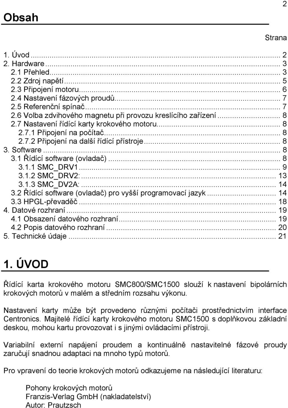 .. 8 3. Software... 8 3.1 Řídící software (ovladač)... 8 3.1.1 SMC_DRV1... 9 3.1.2 SMC_DRV2:... 13 3.1.3 SMC_DV2A:... 14 3.2 Řídící software (ovladač) pro vyšší programovací jazyk... 14 3.3 HPGL-převaděč.