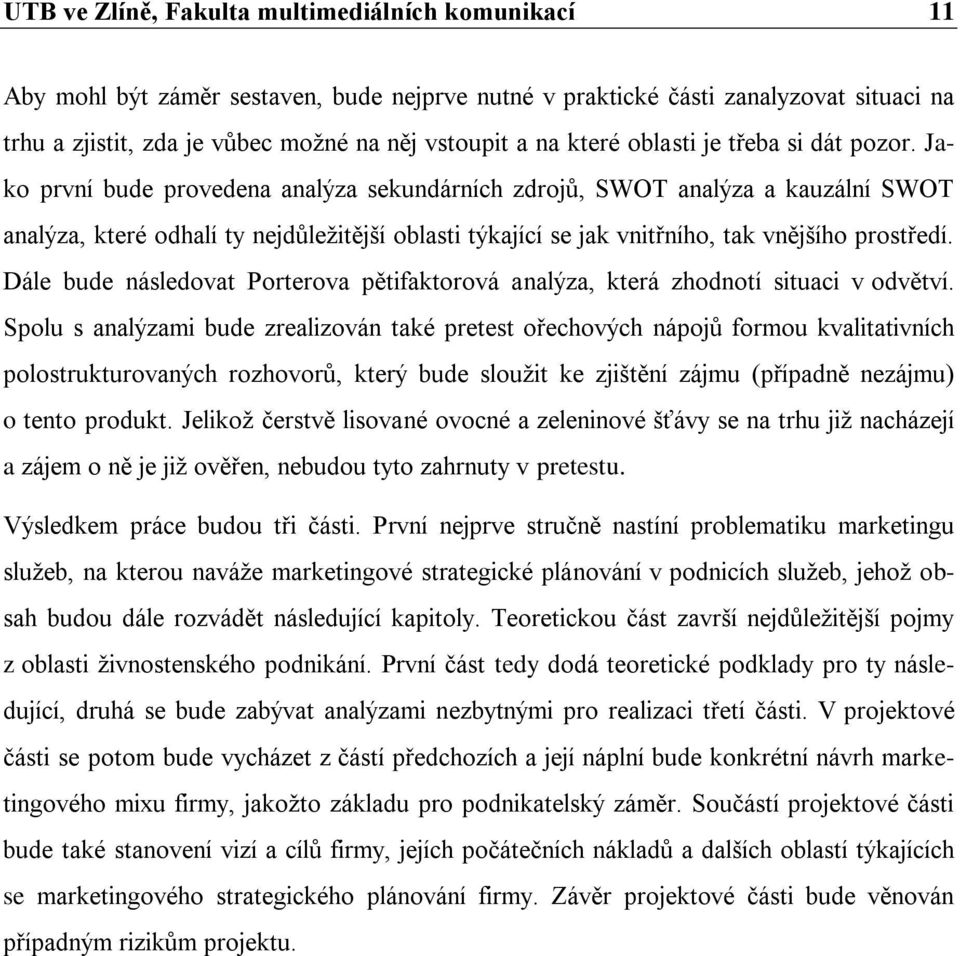 Jako první bude provedena analýza sekundárních zdrojů, SWOT analýza a kauzální SWOT analýza, které odhalí ty nejdůležitější oblasti týkající se jak vnitřního, tak vnějšího prostředí.