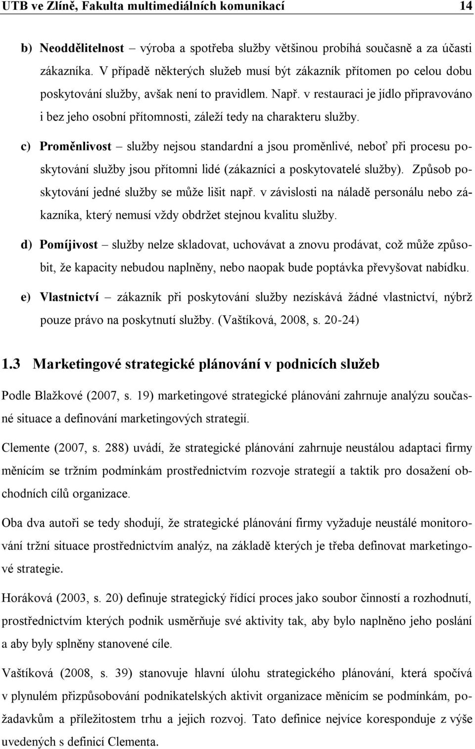 v restauraci je jídlo připravováno i bez jeho osobní přítomnosti, záleží tedy na charakteru služby.