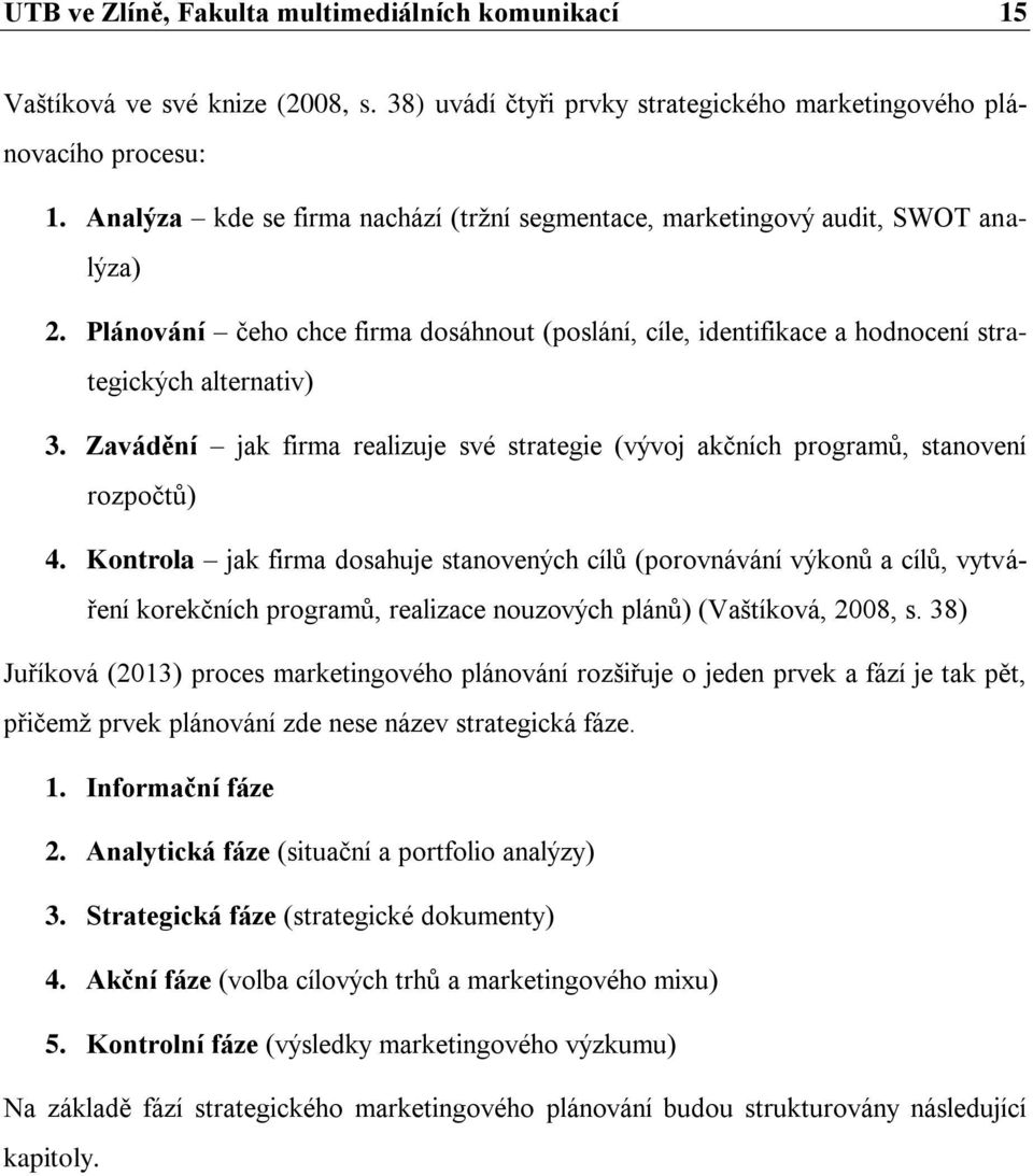 Zavádění jak firma realizuje své strategie (vývoj akčních programů, stanovení rozpočtů) 4.