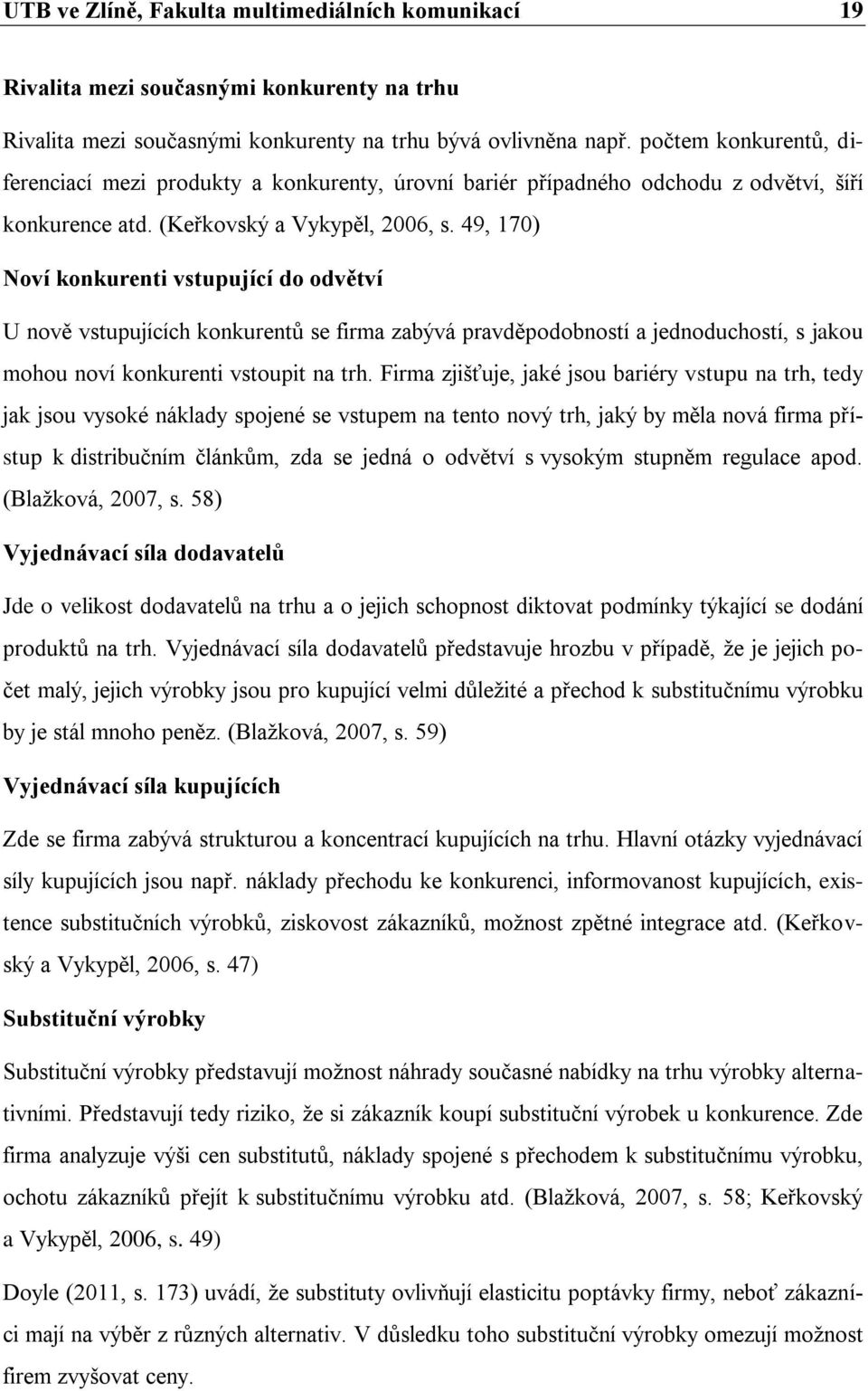 49, 170) Noví konkurenti vstupující do odvětví U nově vstupujících konkurentů se firma zabývá pravděpodobností a jednoduchostí, s jakou mohou noví konkurenti vstoupit na trh.