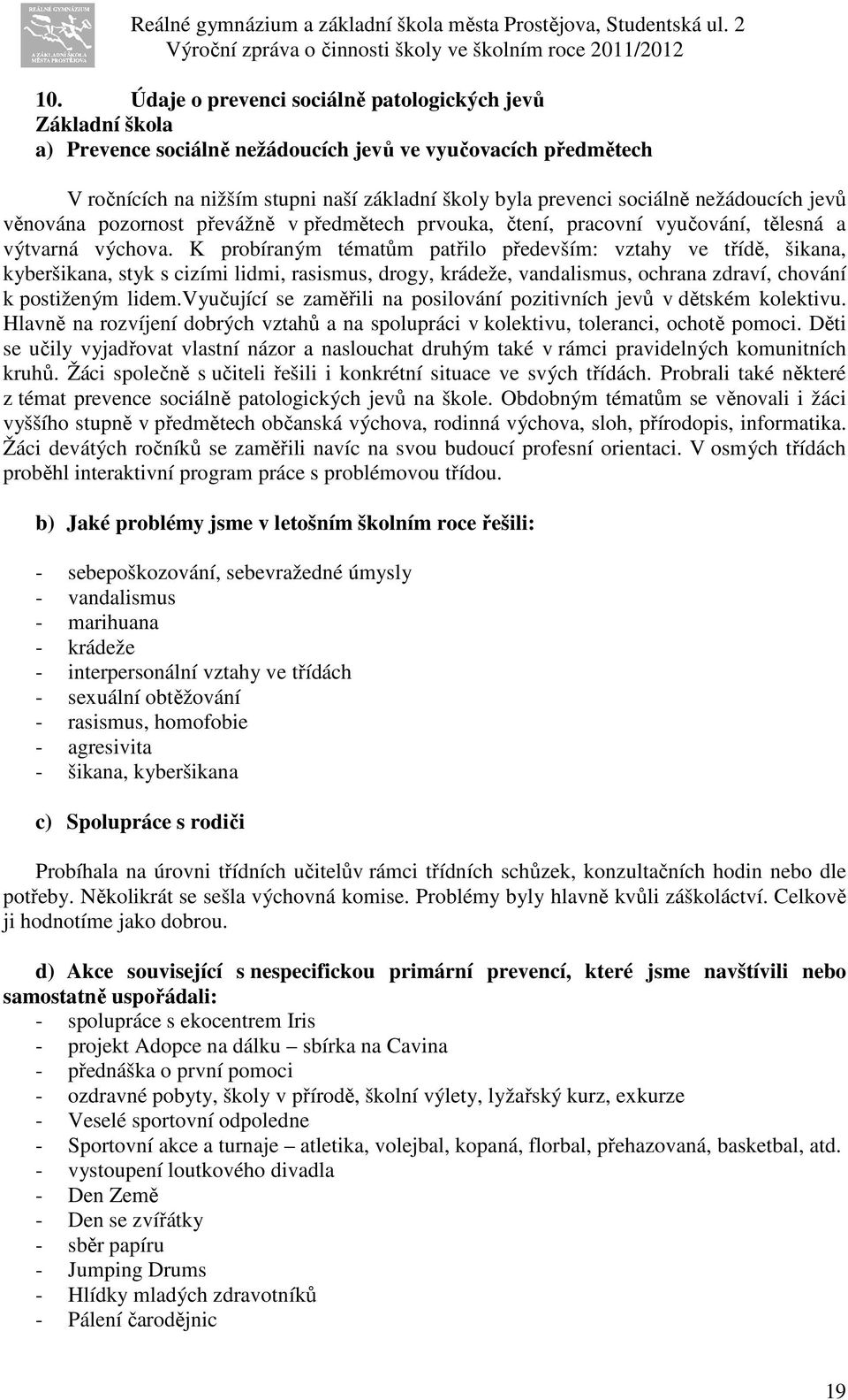 K probíraným tématům patřilo především: vztahy ve třídě, šikana, kyberšikana, styk s cizími lidmi, rasismus, drogy, krádeže, vandalismus, ochrana zdraví, chování k postiženým lidem.