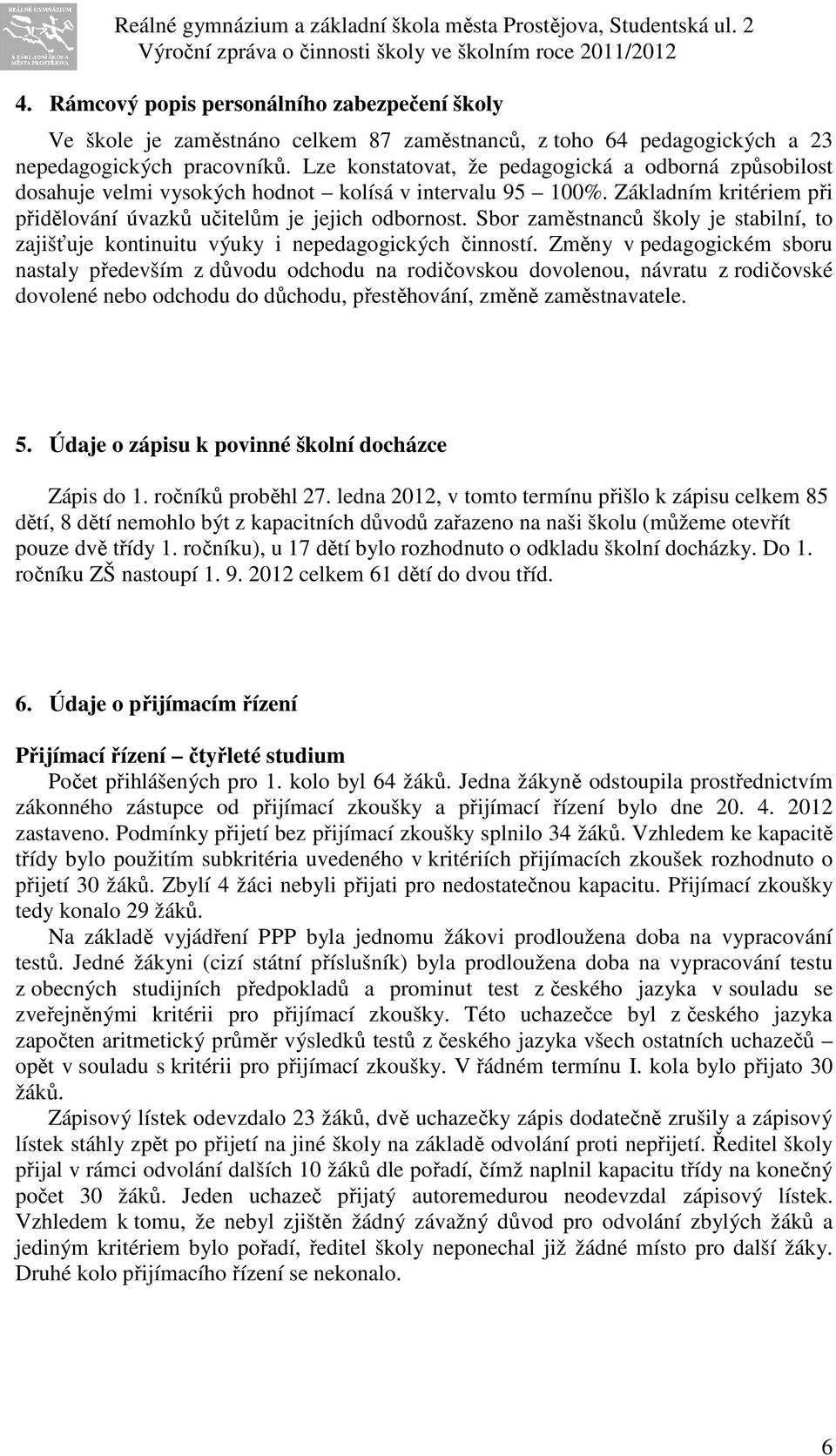 Sbor zaměstnanců školy je stabilní, to zajišťuje kontinuitu výuky i nepedagogických činností.