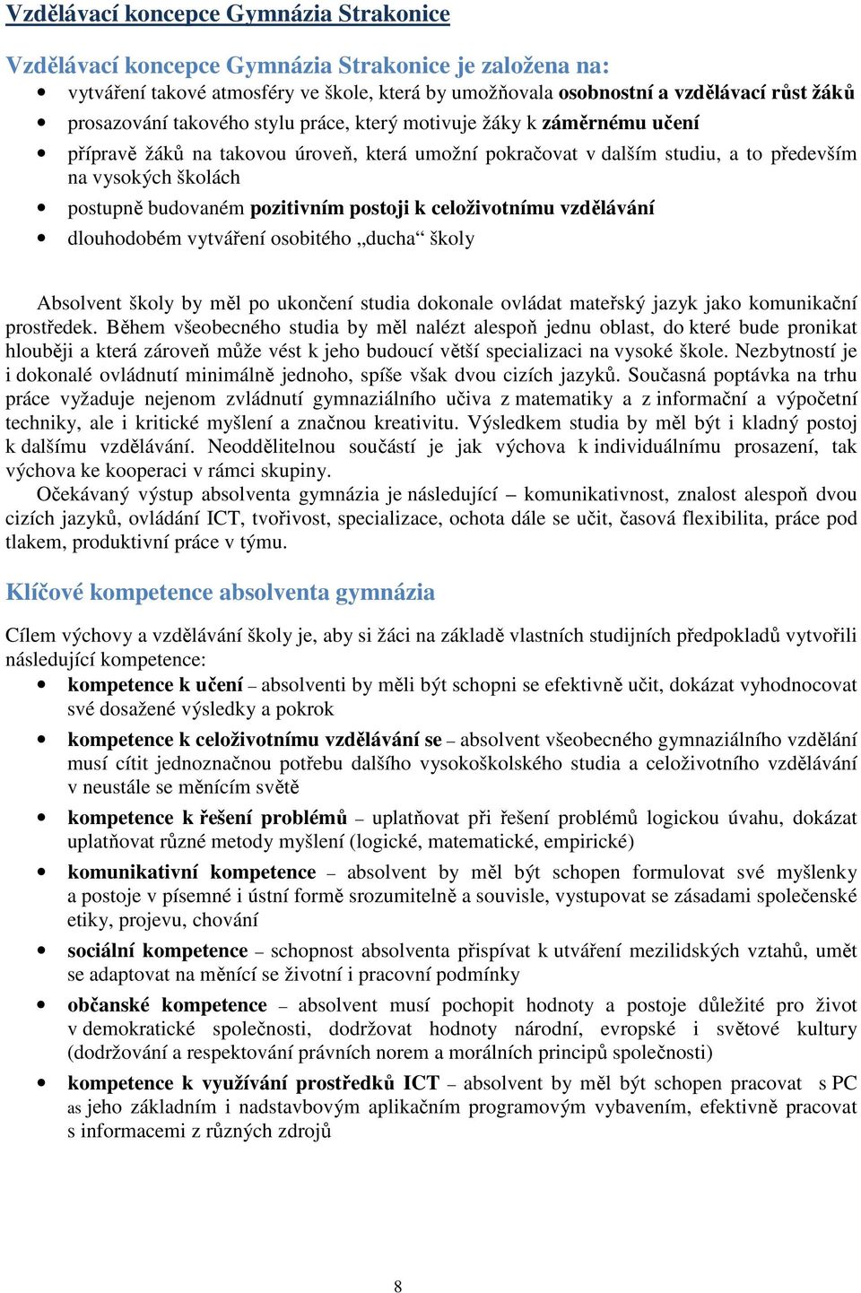 postoji k celoživotnímu vzdělávání dlouhodobém vytváření osobitého ducha školy Absolvent školy by měl po ukončení studia dokonale ovládat mateřský jazyk jako komunikační prostředek.