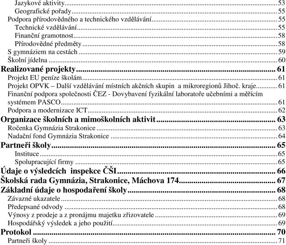 .. 61 Finanční podpora společnosti ČEZ - Dovybavení fyzikální laboratoře učebními a měřícím systémem PASCO... 61 Podpora a modernizace ICT... 62 Organizace školních a mimoškolních aktivit.