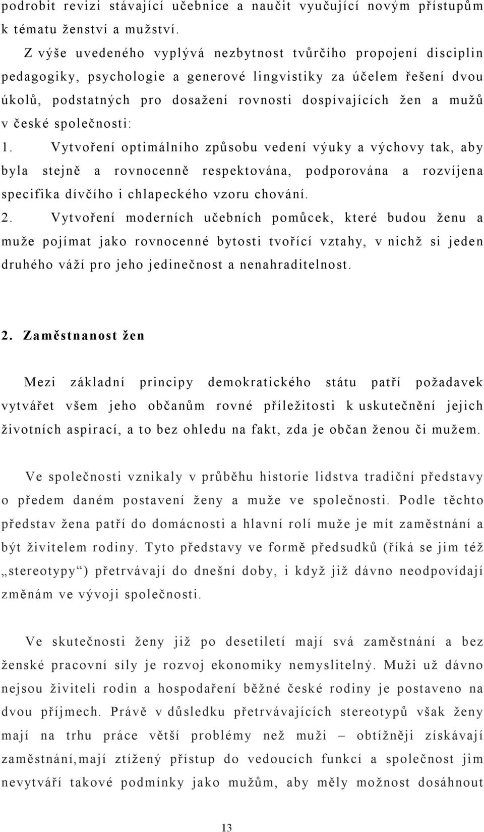 v české společnosti: 1. Vytvoření optimálního způsobu vedení výuky a výchovy tak, aby byla stejně a rovnocenně respektována, podporována a rozvíjena specifika dívčího i chlapeckého vzoru chování. 2.