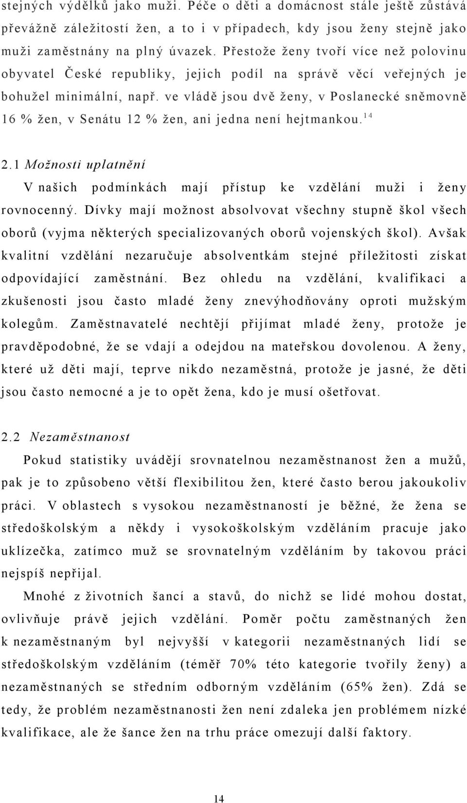 ve vládě jsou dvě ženy, v Poslanecké sněmovně 16 % žen, v Senátu 12 % žen, ani jedna není hejtmankou. 1 4 2.1 Možnosti uplatnění V našich podmínkách mají přístup ke vzdělání muži i žen y rovnocenný.