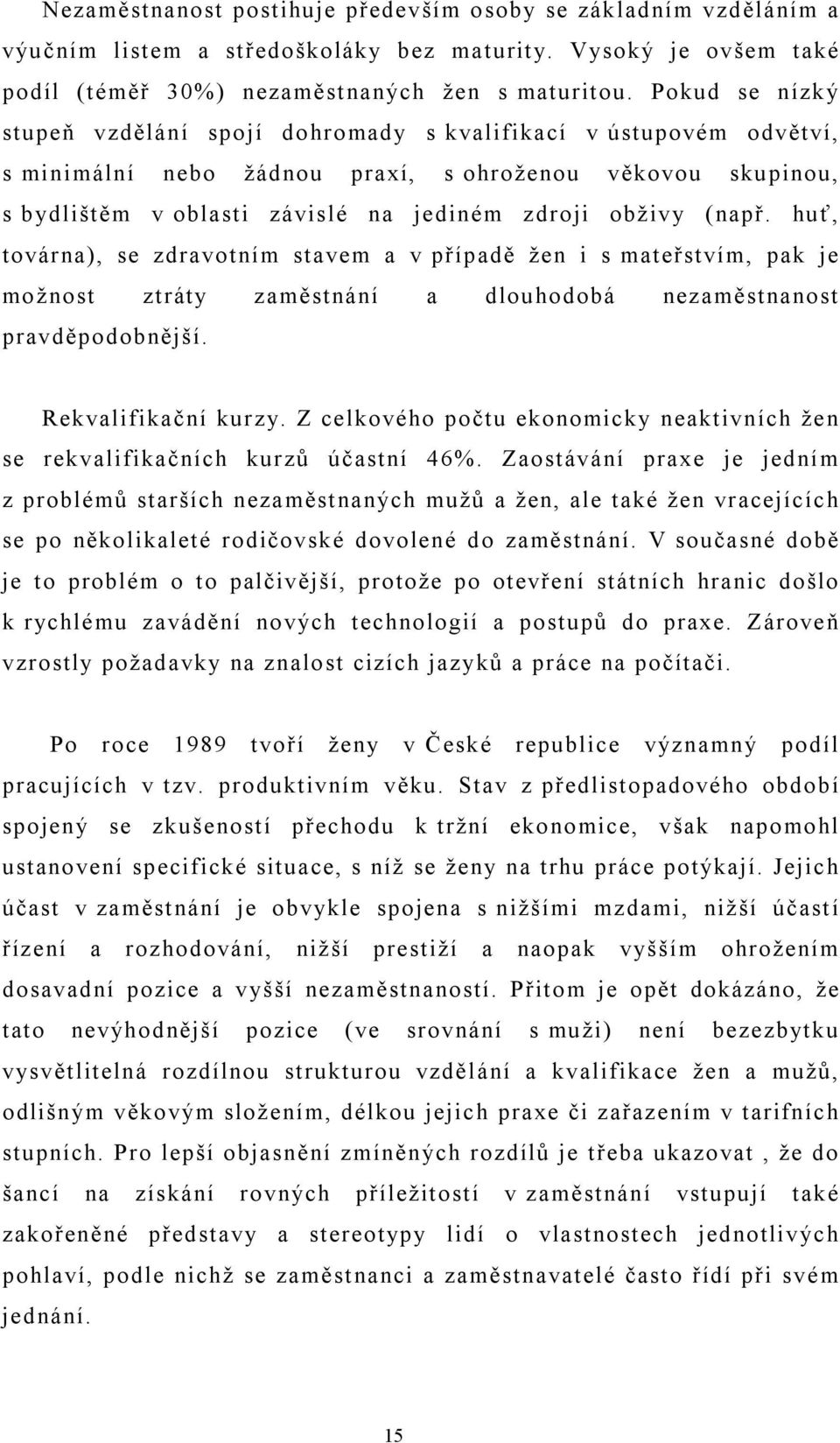 (např. huť, továrna), se zdravotním stavem a v případě žen i s mateřstvím, pak je možnost ztráty zaměstnání a dlouhodobá nezaměstnanost pravděpodobnější. Rekvalifikační kurzy.