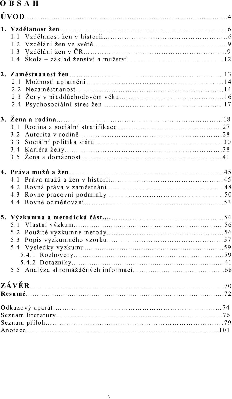 2 Autorita v rodině.28 3.3 Sociální politika státu.30 3.4 Kariéra ženy.38 3.5 Žena a domácnost 41 4. Práva mužů a žen...45 4.1 Práva mužů a žen v historii 45 4.2 Rovná práva v zaměstnání..48 4.