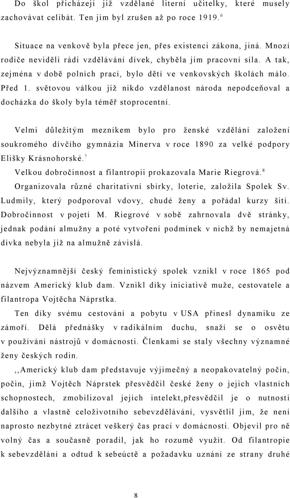 světovou válkou již nikdo vzdělanost národa nepodceňoval a docházka do školy byla téměř stoprocentní.