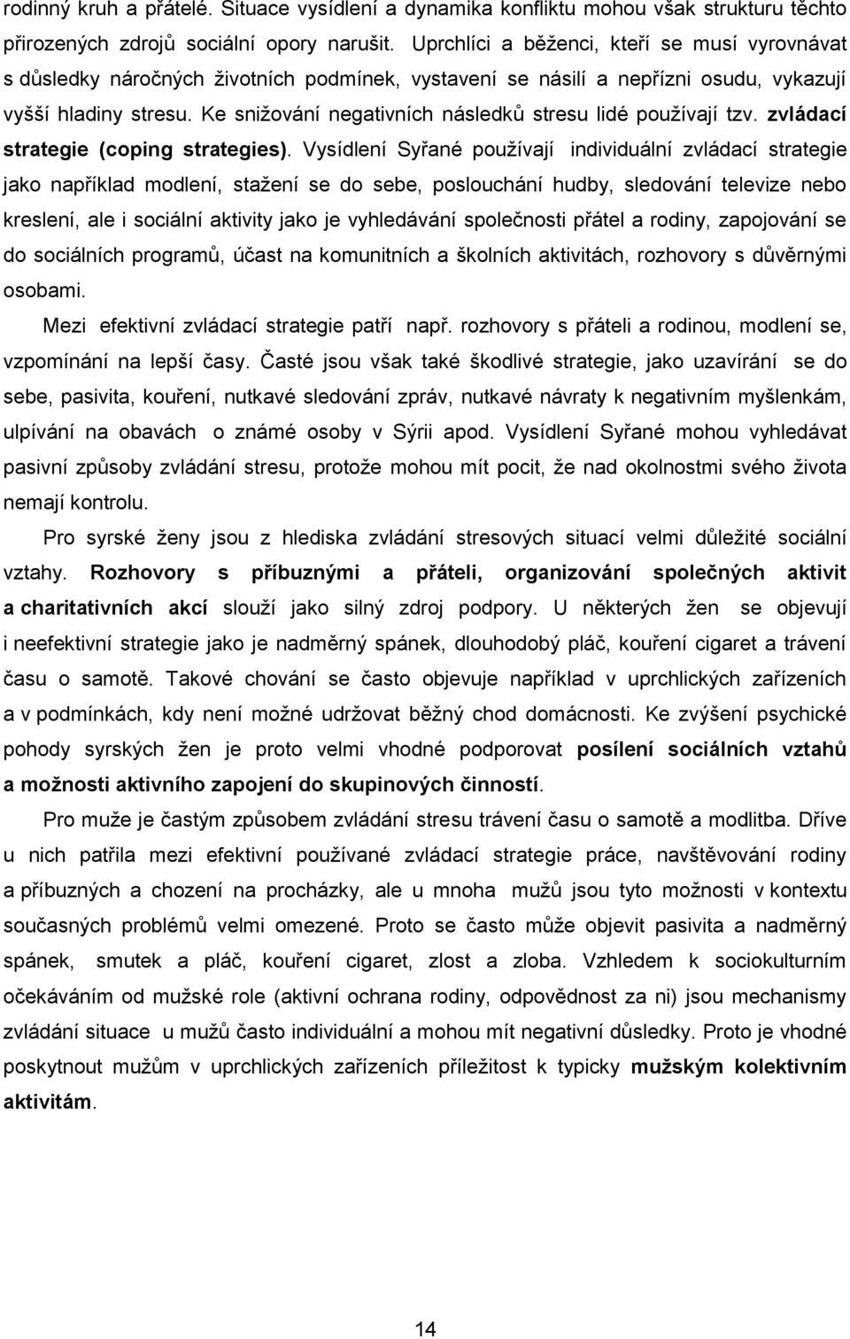 Ke snižování negativních následků stresu lidé používají tzv. zvládací strategie (coping strategies).