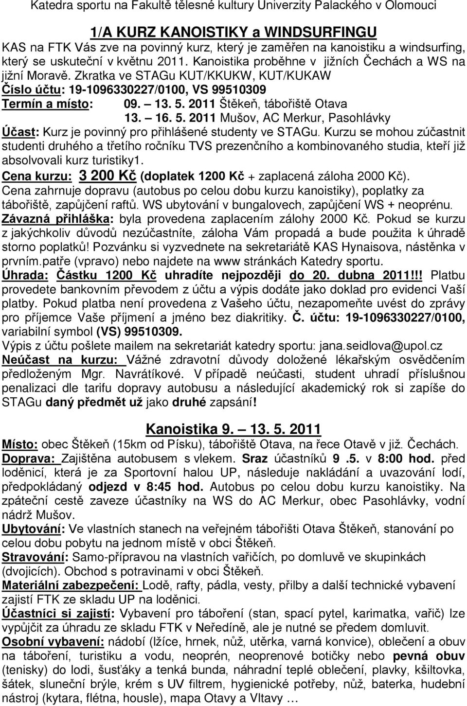 2011 Štěkeň, tábořiště Otava 13. 16. 5. 2011 Mušov, AC Merkur, Pasohlávky Účast: Kurz je povinný pro přihlášené studenty ve STAGu.