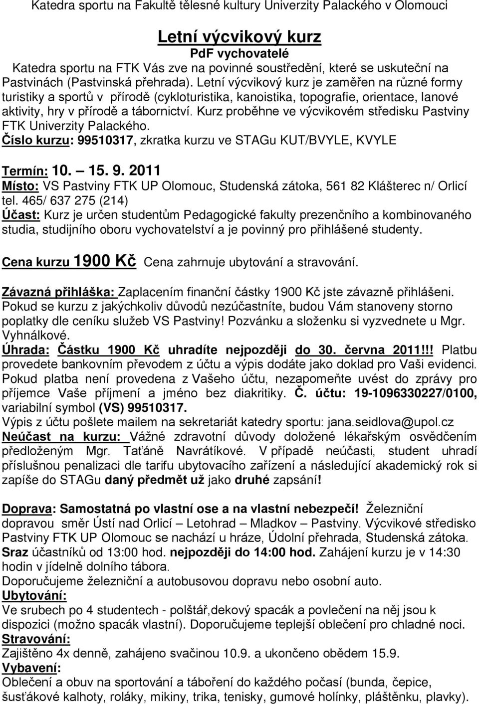 Kurz proběhne ve výcvikovém středisku Pastviny FTK Univerzity Palackého. Číslo kurzu: 99510317, zkratka kurzu ve STAGu KUT/BVYLE, KVYLE Termín: 10. 15. 9. 2011 Místo: VS Pastviny FTK UP Olomouc, Studenská zátoka, 561 82 Klášterec n/ Orlicí tel.