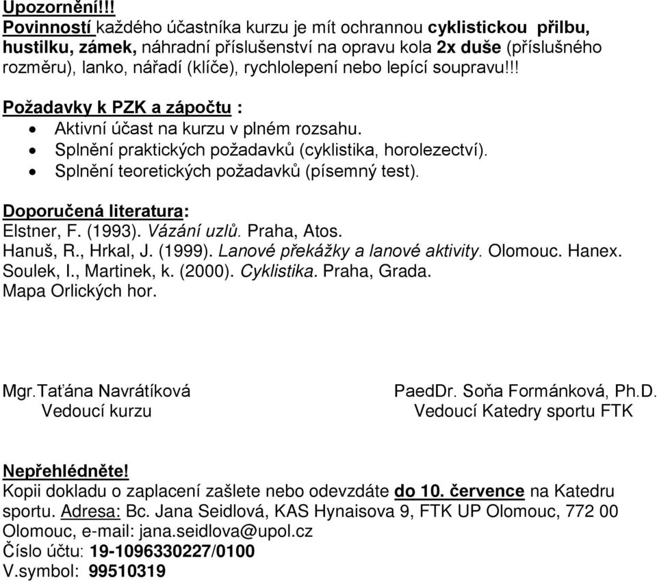 nebo lepící soupravu!!! Požadavky k PZK a zápočtu : Aktivní účast na kurzu v plném rozsahu. Splnění praktických požadavků (cyklistika, horolezectví). Splnění teoretických požadavků (písemný test).