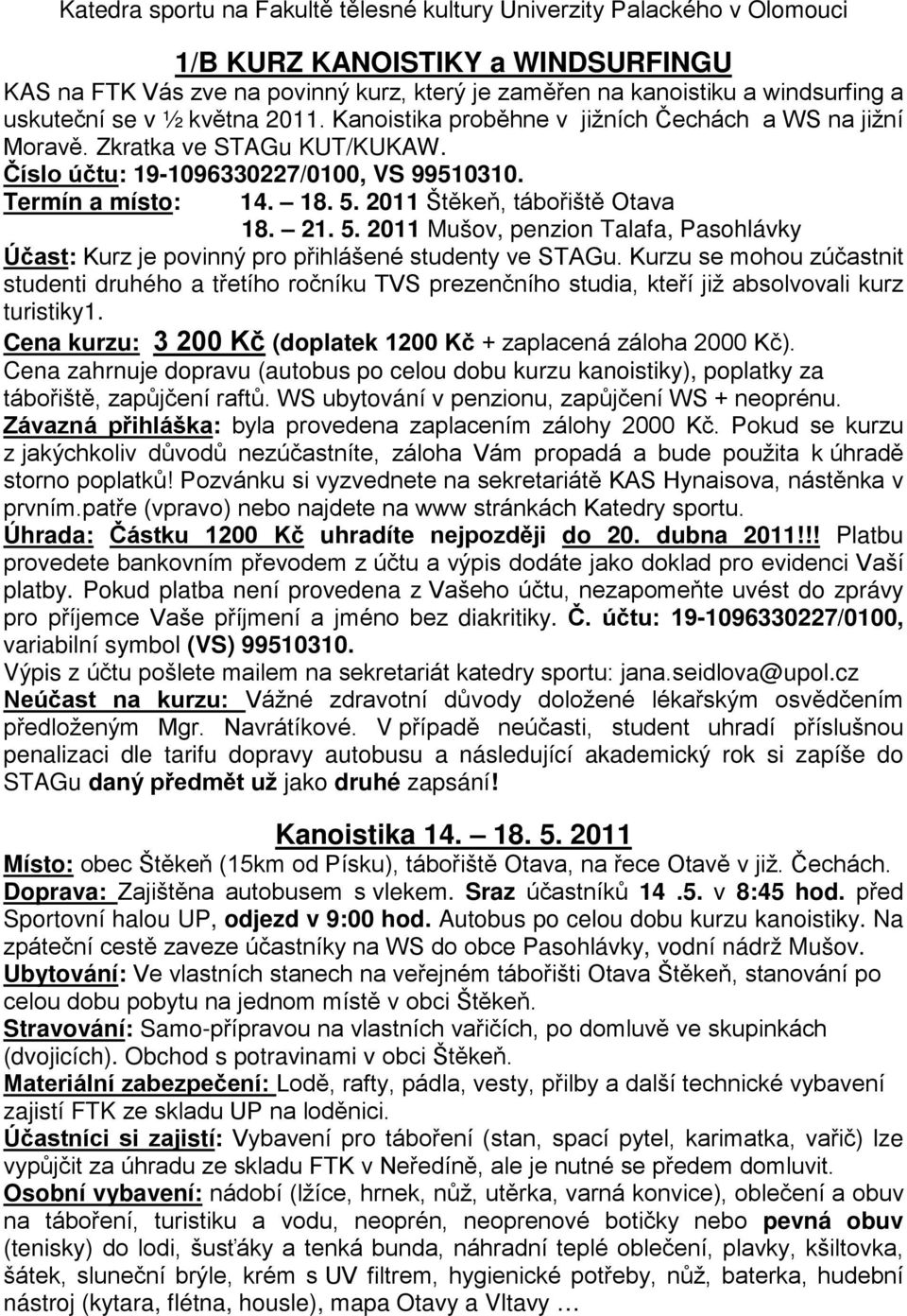 2011 Štěkeň, tábořiště Otava 18. 21. 5. 2011 Mušov, penzion Talafa, Pasohlávky Účast: Kurz je povinný pro přihlášené studenty ve STAGu.