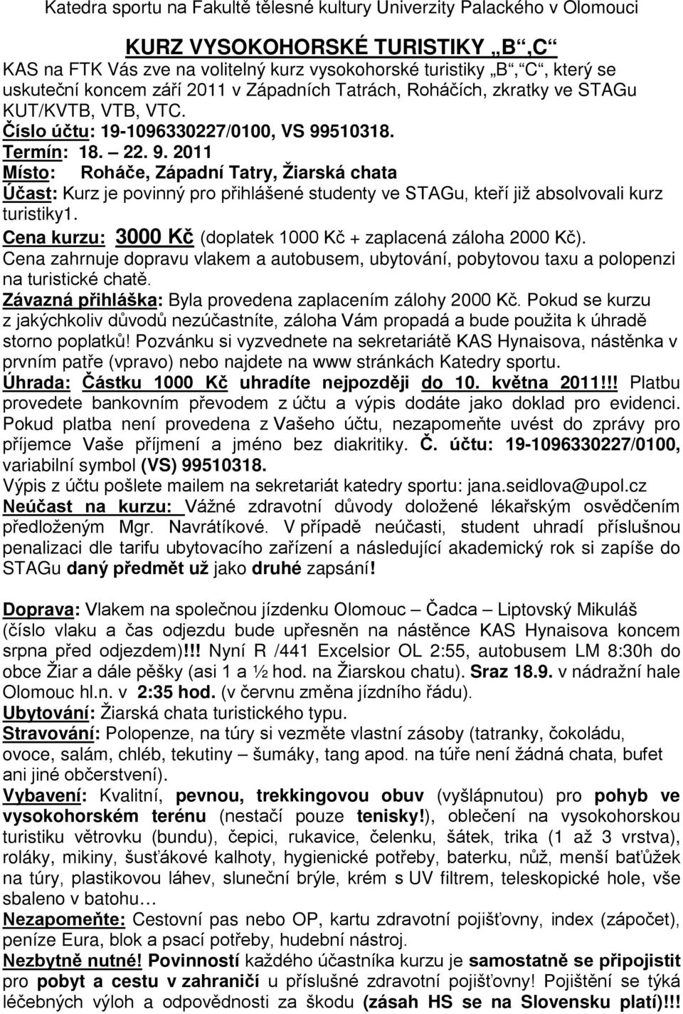 Cena kurzu: 3000 Kč (doplatek 1000 Kč + zaplacená záloha 2000 Kč). Cena zahrnuje dopravu vlakem a autobusem, ubytování, pobytovou taxu a polopenzi na turistické chatě.