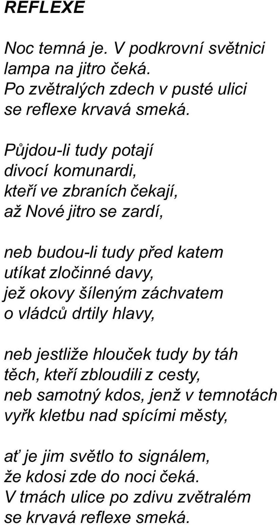 davy, jež okovy šíleným záchvatem o vládcù drtily hlavy, neb jestliže hlouèek tudy by táh tìch, kteøí zbloudili z cesty, neb samotný kdos,