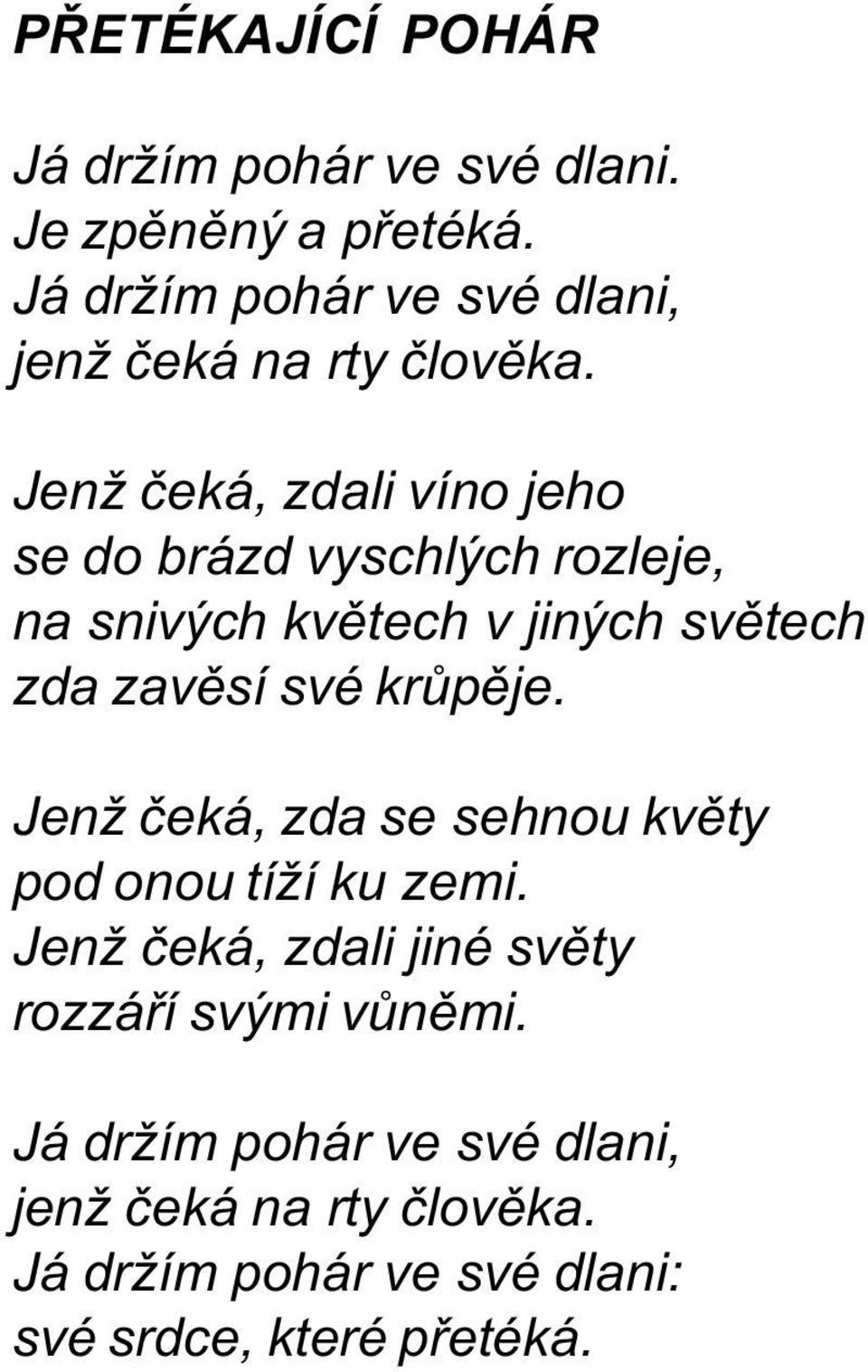 Jenž èeká, zdali víno jeho se do brázd vyschlých rozleje, na snivých kvìtech v jiných svìtech zda zavìsí své