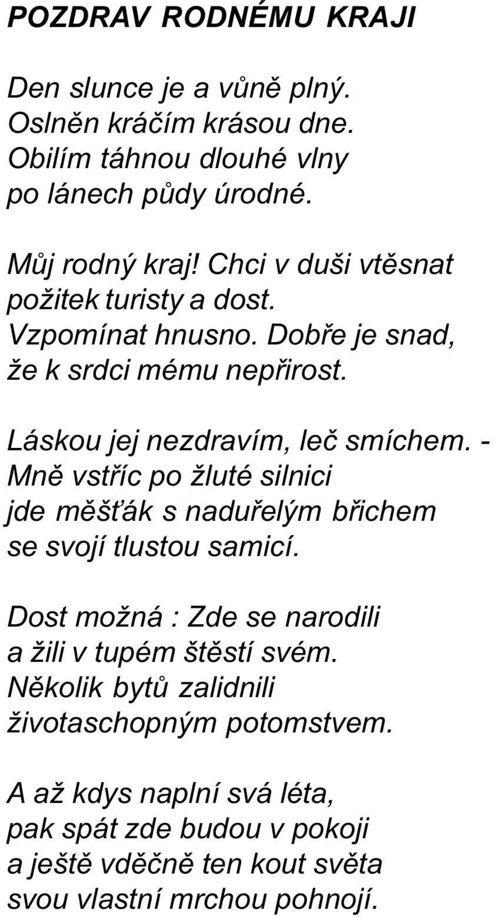 - Mnì vstøíc po žluté silnici jde mìš ák s naduøelým bøichem se svojí tlustou samicí. Dost možná : Zde se narodili a žili v tupém štìstí svém.