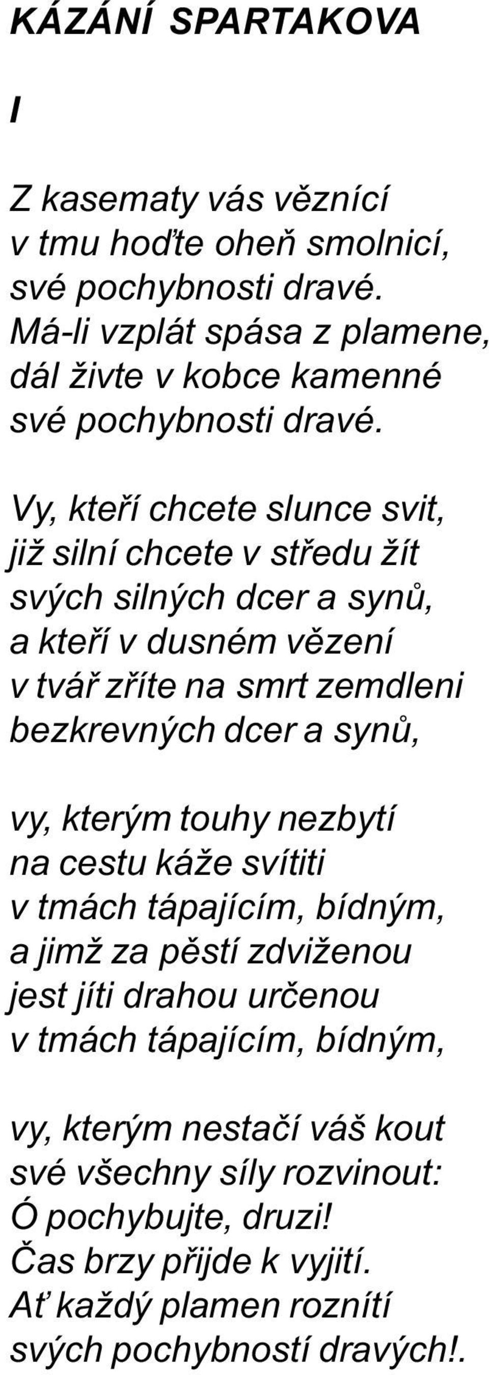 Vy, kteøí chcete slunce svit, již silní chcete v støedu žít svých silných dcer a synù, a kteøí v dusném vìzení v tváø zøíte na smrt zemdleni bezkrevných dcer a